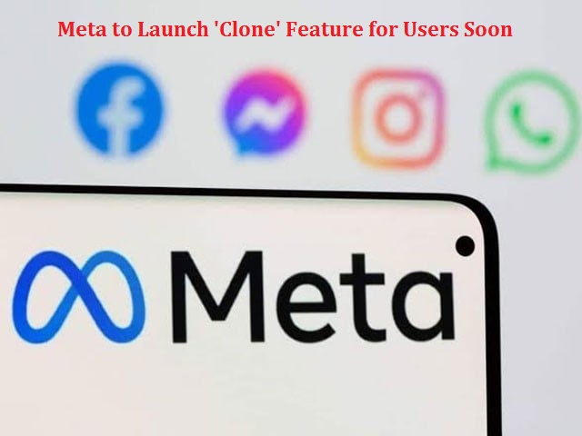 Meta to Launch 'Clone' Feature for Users Soon