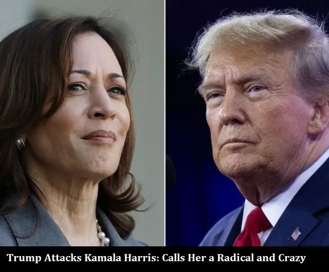 Trump Attacks Kamala Harris: Calls Her a Radical and Crazy