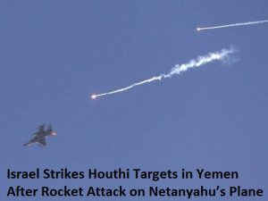 Israel Strikes Houthi Targets in Yemen After Rocket Attack on Netanyahu’s Plane